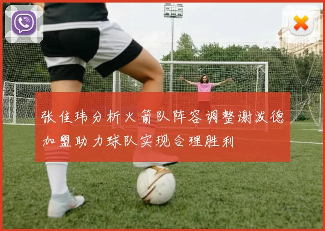 张佳玮分析火箭队阵容调整谢泼德加盟助力球队实现合理胜利