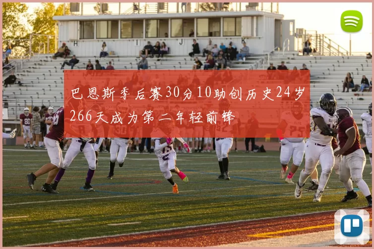 巴恩斯季后赛30分10助创历史24岁266天成为第二年轻前锋